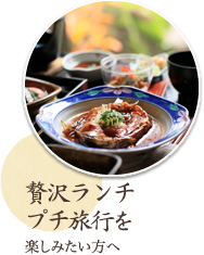 贅沢ランチ プチ旅行を 楽しみたい方へ